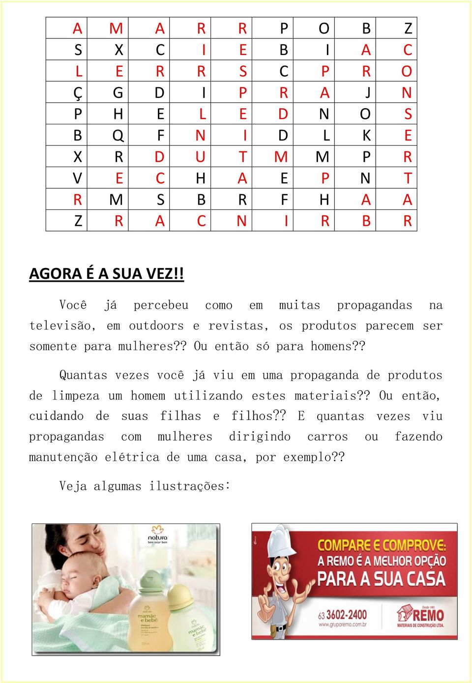 ! Você já percebeu como em muitas propagandas na televisão, em outdoors e revistas, os produtos parecem ser somente para mulheres?? Ou então só para homens?