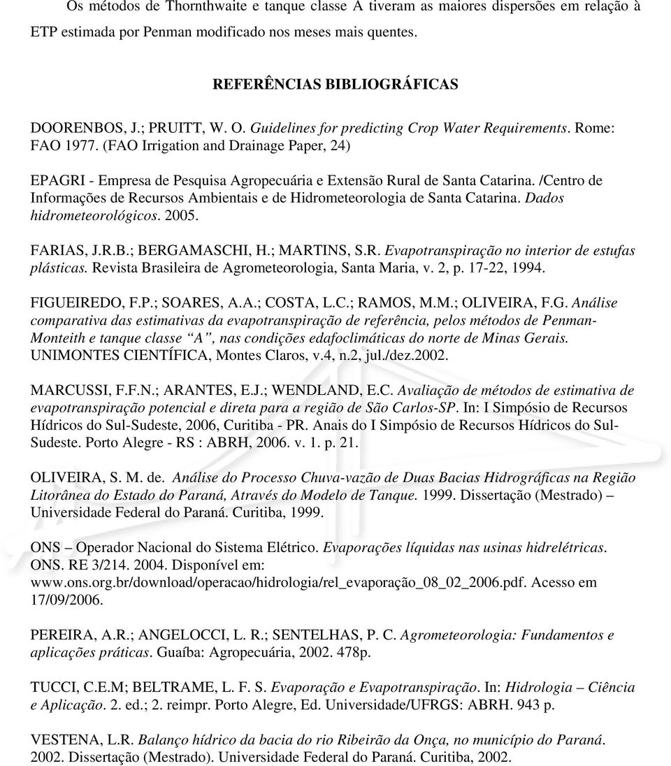 /Centro de Informações de Recursos Ambientais e de Hidrometeorologia de Santa Catarina. Dados hidrometeorológicos. 2005. FARIAS, J.R.B.; BERGAMASCHI, H.; MARTINS, S.R. Evapotranspiração no interior de estufas plásticas.
