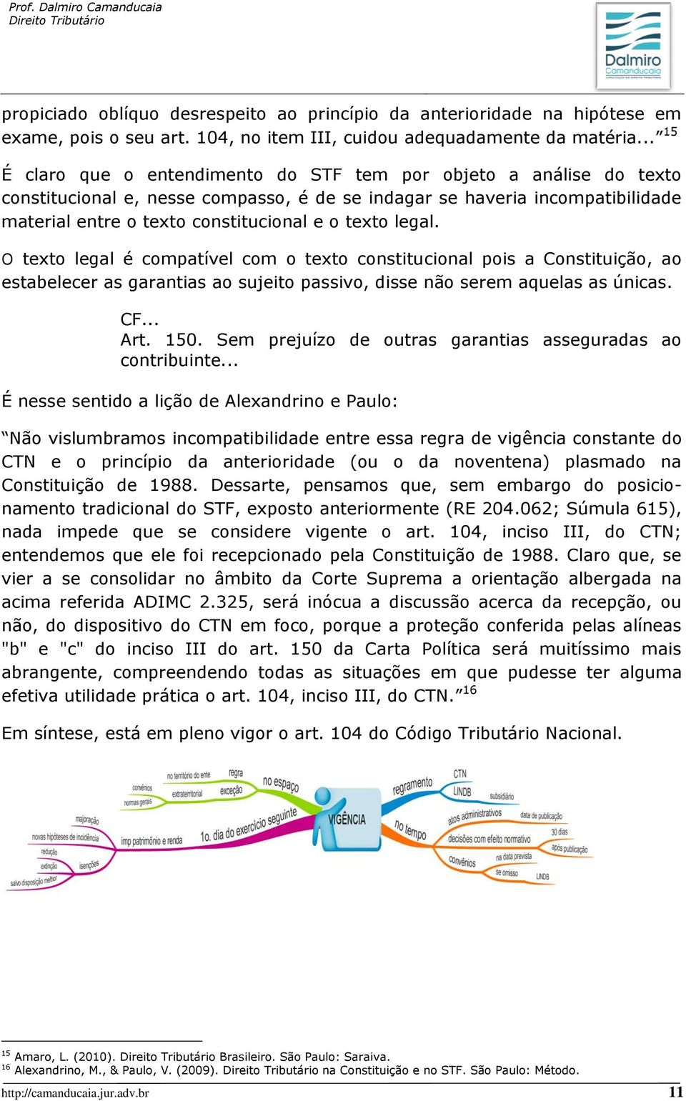 texto legal. O texto legal é compatível com o texto constitucional pois a Constituição, ao estabelecer as garantias ao sujeito passivo, disse não serem aquelas as únicas. CF... Art. 150.