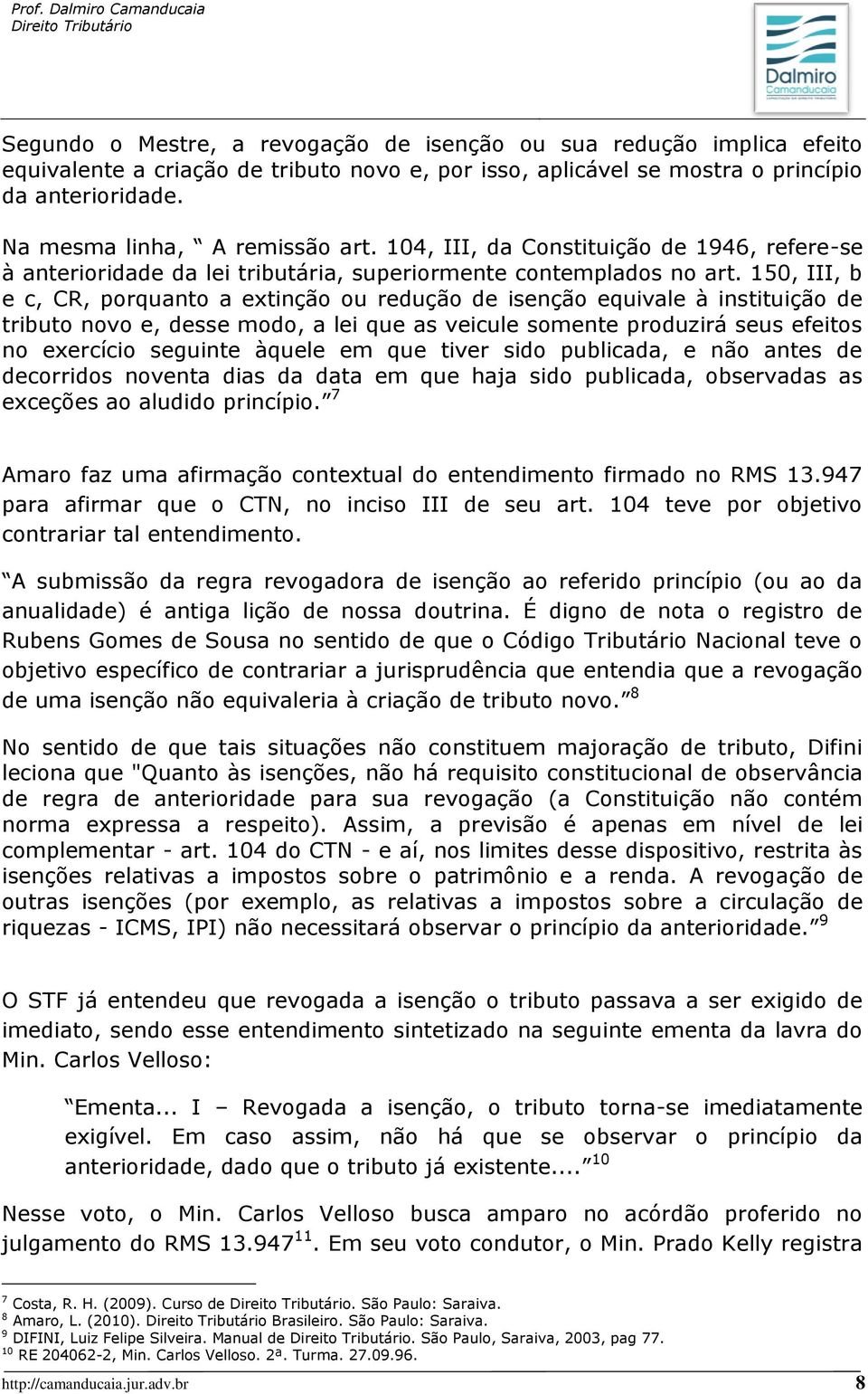 150, III, b e c, CR, porquanto a extinção ou redução de isenção equivale à instituição de tributo novo e, desse modo, a lei que as veicule somente produzirá seus efeitos no exercício seguinte àquele