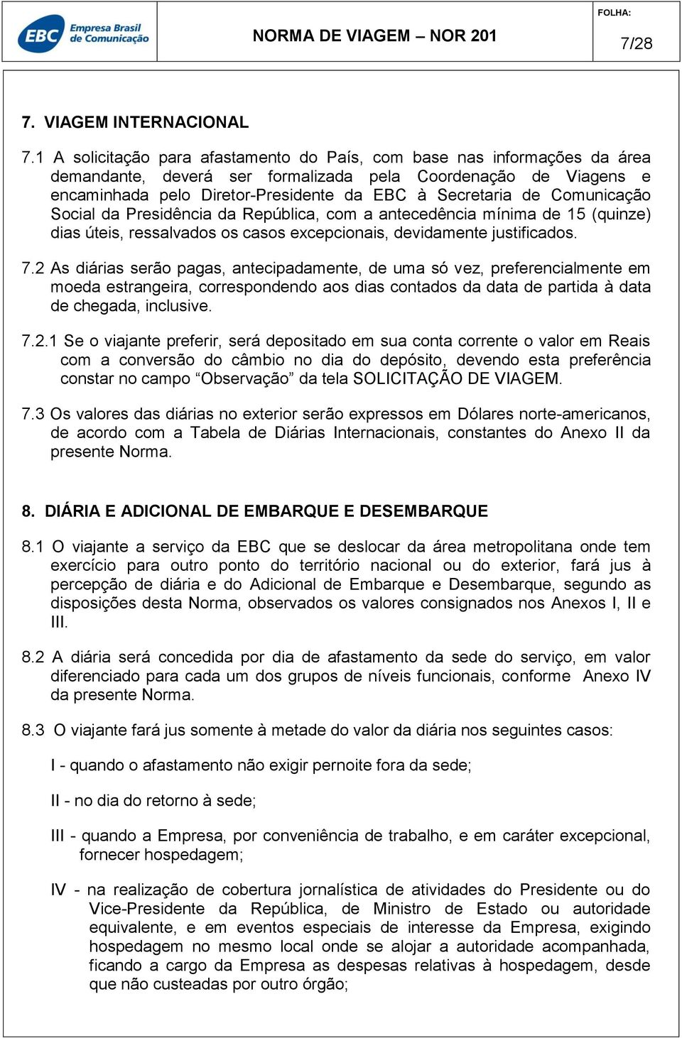 Comunicação Social da Presidência da República, com a antecedência mínima de 15 (quinze) dias úteis, ressalvados os casos excepcionais, devidamente justificados. 7.