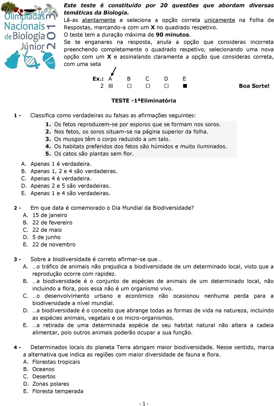 Se te enganares na resposta, anula a opção que consideras incorreta preenchendo completamente o quadrado respetivo, selecionando uma nova opção com um X e assinalando claramente a opção que