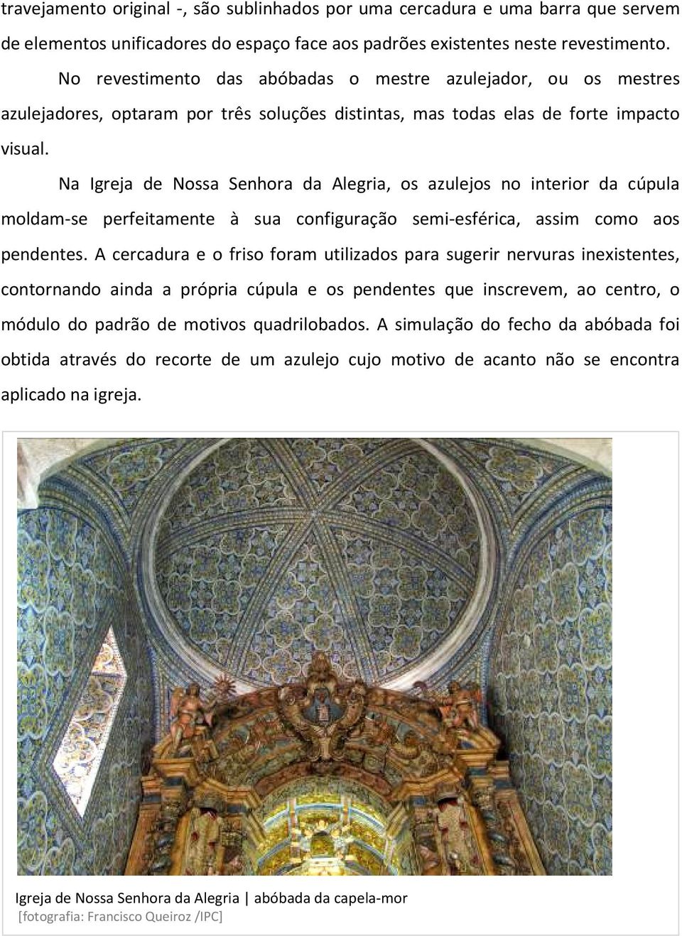 Na Igreja de Nossa Senhora da Alegria, os azulejos no interior da cúpula moldam-se perfeitamente à sua configuração semi-esférica, assim como aos pendentes.