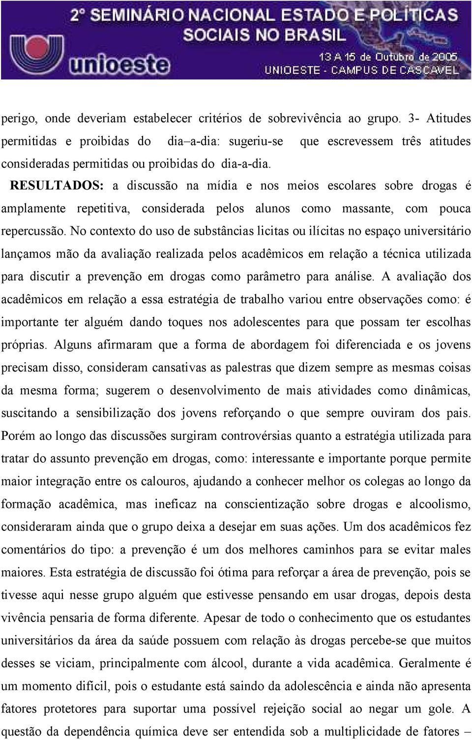 RESULTADOS: a discussão na mídia e nos meios escolares sobre drogas é amplamente repetitiva, considerada pelos alunos como massante, com pouca repercussão.