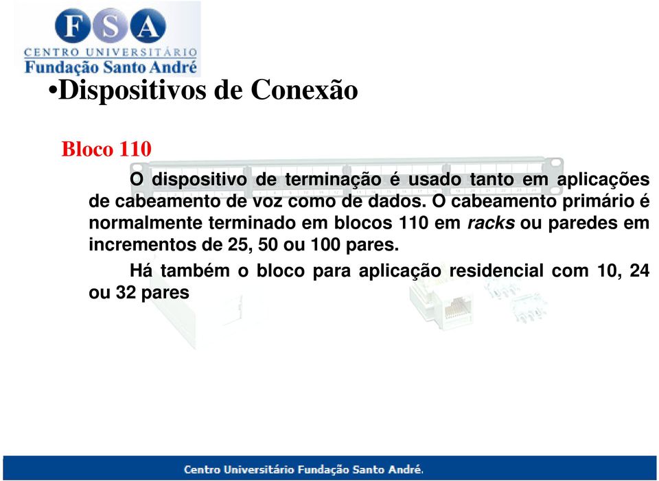 O cabeamento primário é normalmente terminado em blocos 110 em racks ou