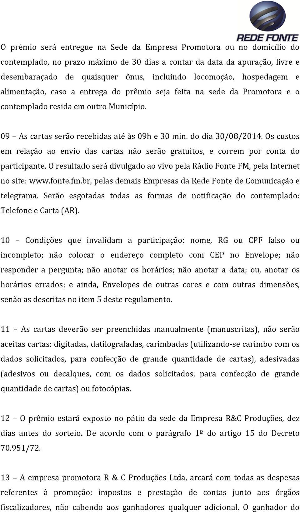 do dia 30/08/2014. Os custos em relação ao envio das cartas não serão gratuitos, e correm por conta do participante. O resultado será divulgado ao vivo pela Rádio Fonte FM, pela Internet no site: www.