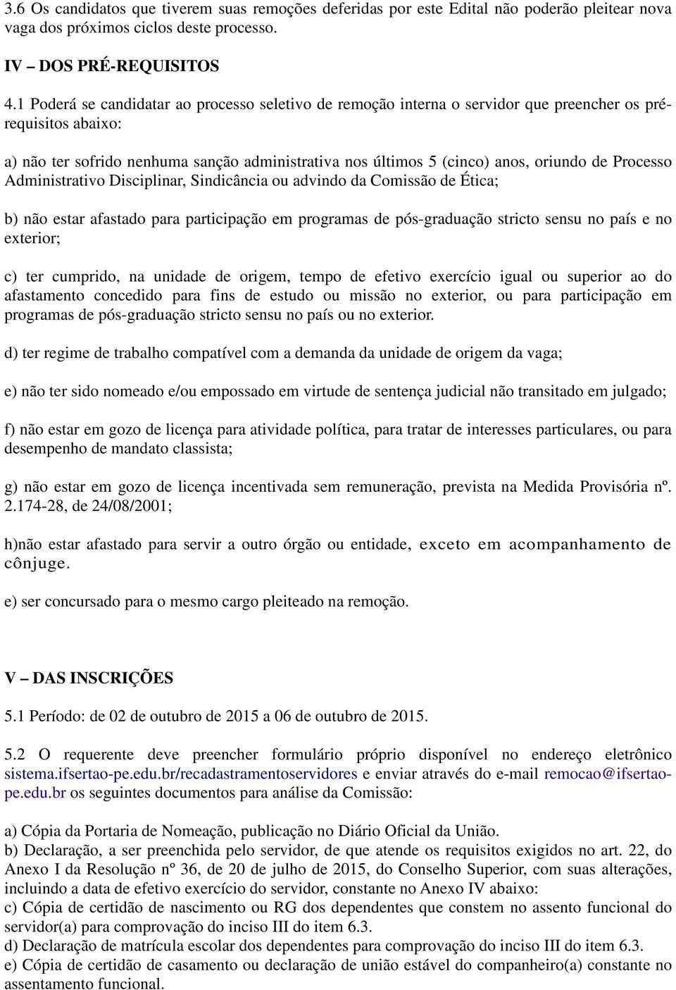 de Processo Administrativo Disciplinar, Sindicância ou advindo da Comissão de Ética; b) não estar afastado para participação em programas de pós-graduação stricto sensu no país e no exterior; c) ter