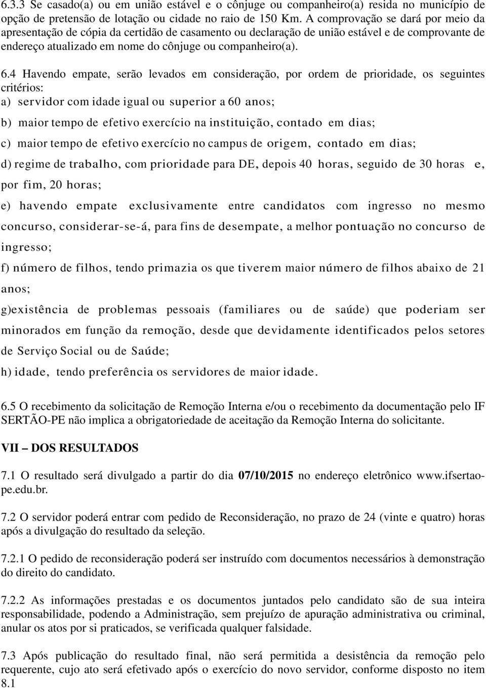 4 Havendo empate, serão levados em consideração, por ordem de prioridade, os seguintes critérios: a) servidor com idade igual ou superior a 60 anos; b) maior tempo de efetivo exercício na