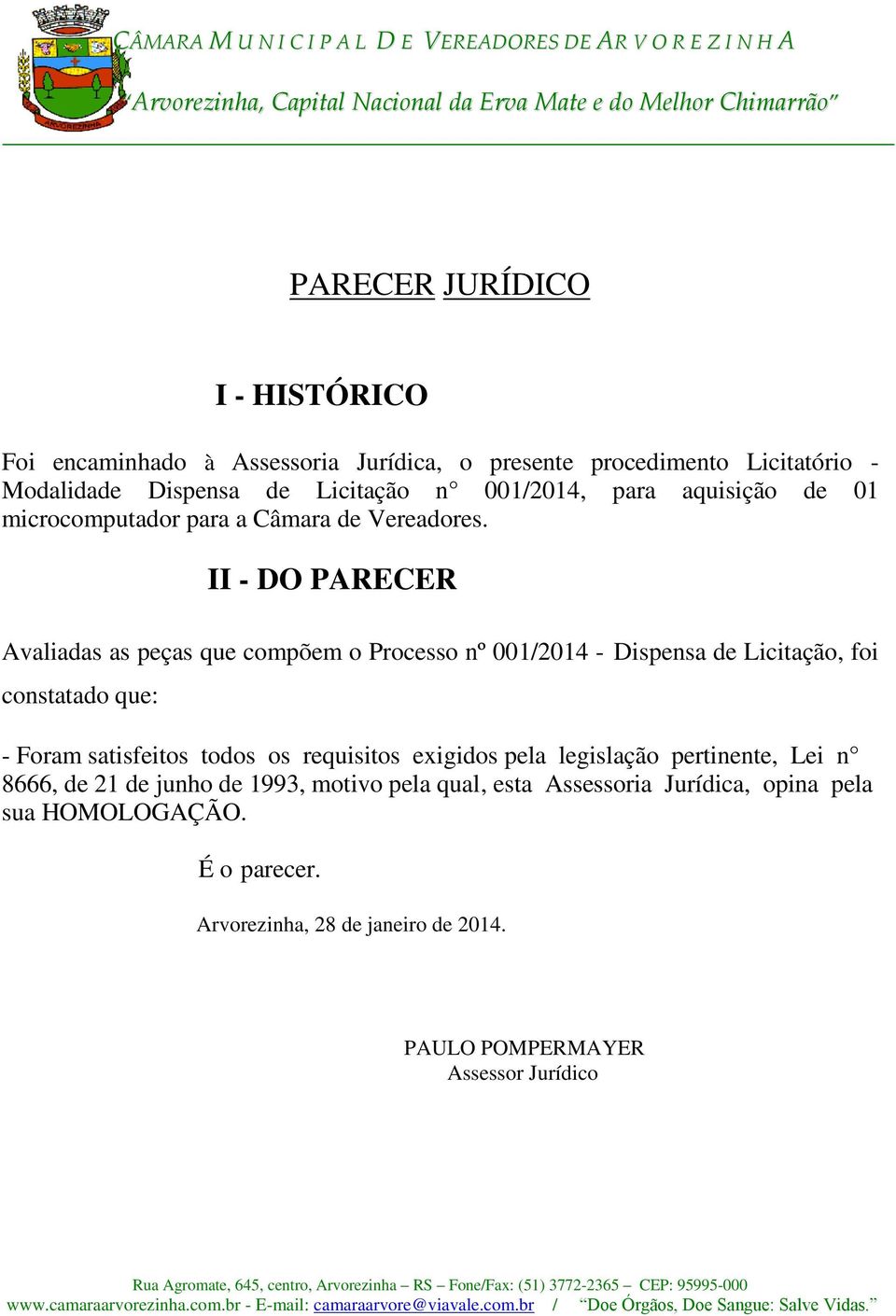 II - DO PARECER Avaliadas as peças que compõem o Processo nº 001/2014 - Dispensa de Licitação, foi constatado que: - Foram satisfeitos todos os