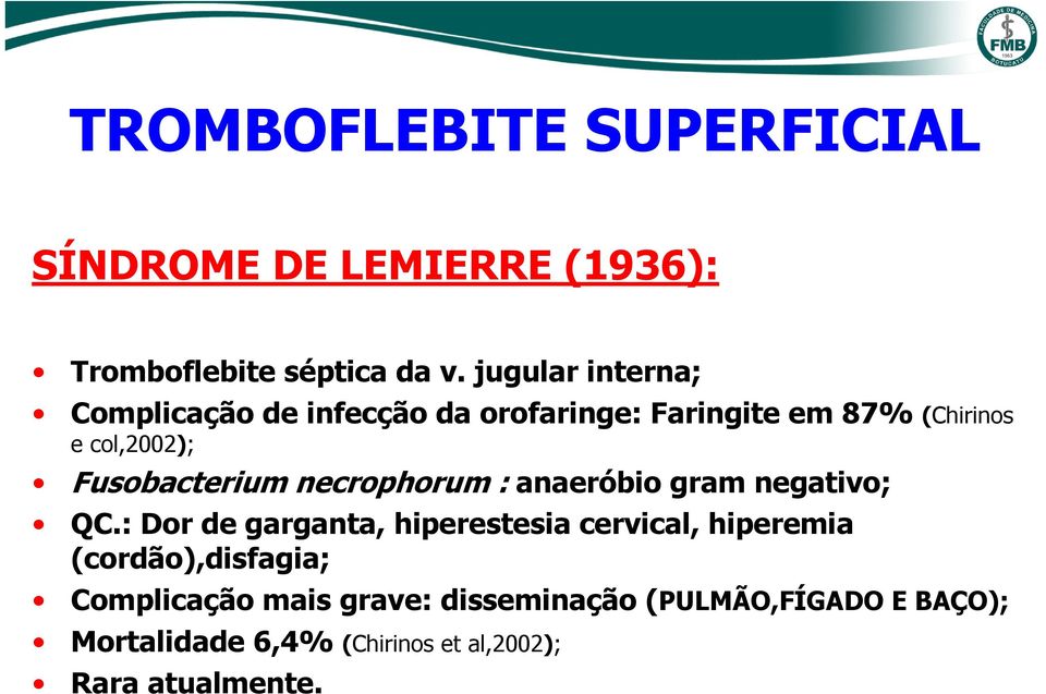 Fusobacterium necrophorum : anaeróbio gram negativo; QC.