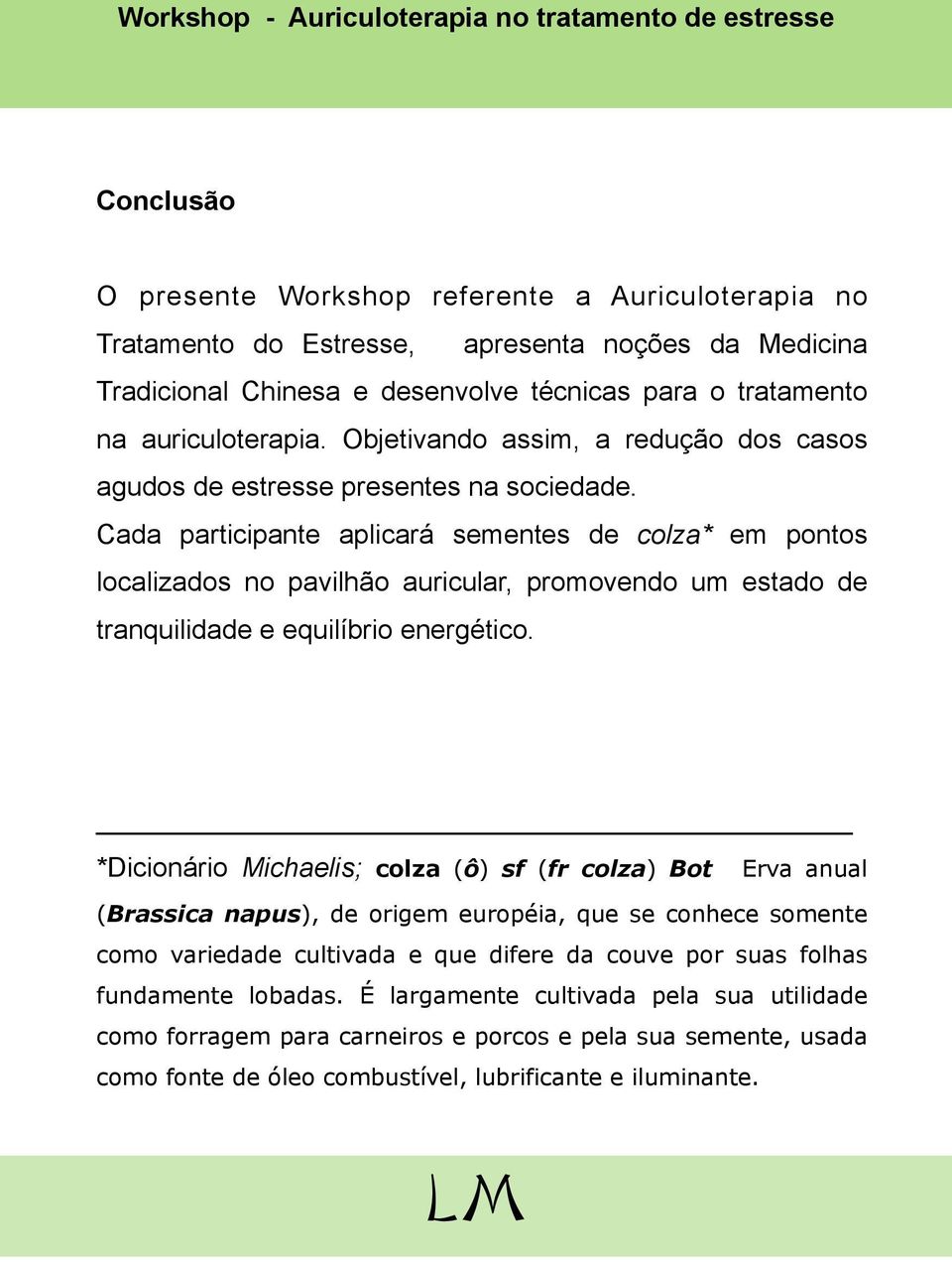 Cada participante aplicará sementes de colza* em pontos localizados no pavilhão auricular, promovendo um estado de tranquilidade e equilíbrio energético.