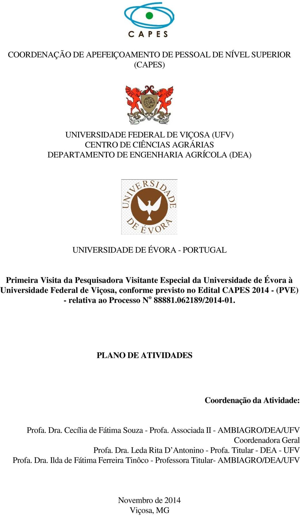 - (PVE) - relativa ao Processo N o 88881.062189/2014-01. PLANO DE ATIVIDADES Coordenação da Atividade: Profa. Dra. Cecília de Fátima Souza - Profa.