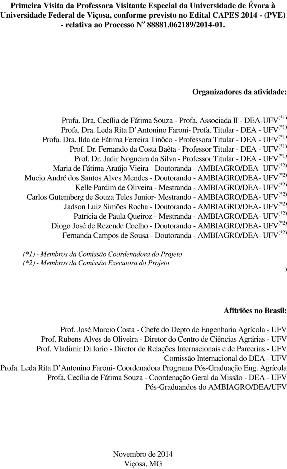 Dra. Ilda de Fátima Ferreira Tinôco - Professora Titular - DEA - UFV (*1) Prof. Dr.