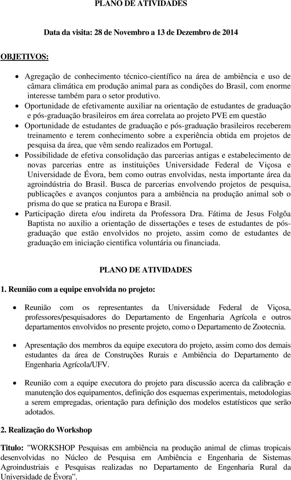 Oportunidade de efetivamente auxiliar na orientação de estudantes de graduação e pós-graduação brasileiros em área correlata ao projeto PVE em questão Oportunidade de estudantes de graduação e