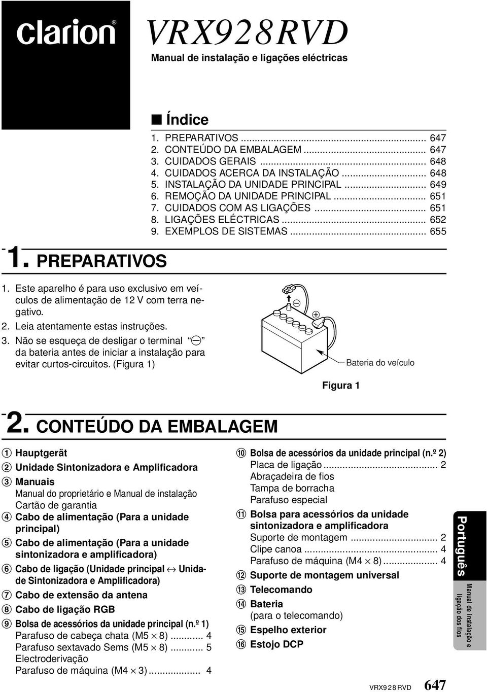 Este aparelho é para uso exclusivo em veículos de alimentação de 12 V com terra negativo. 2. Leia atentamente estas instruções. 3.