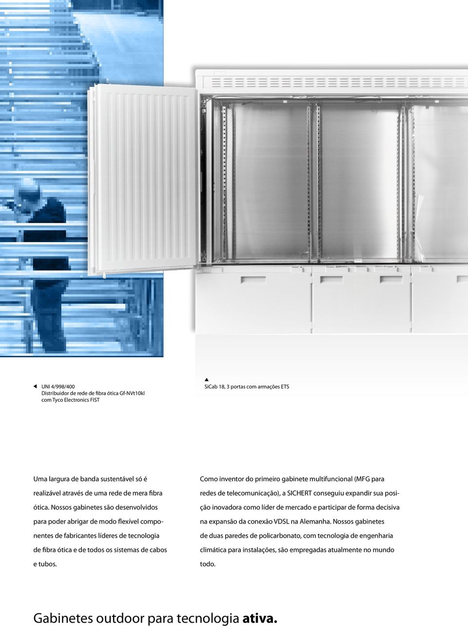 Como inventor do primeiro gabinete multifuncional (MFG para redes de telecomunicação), a SICHERT conseguiu expandir sua posição inovadora como líder de mercado e participar de forma decisiva na