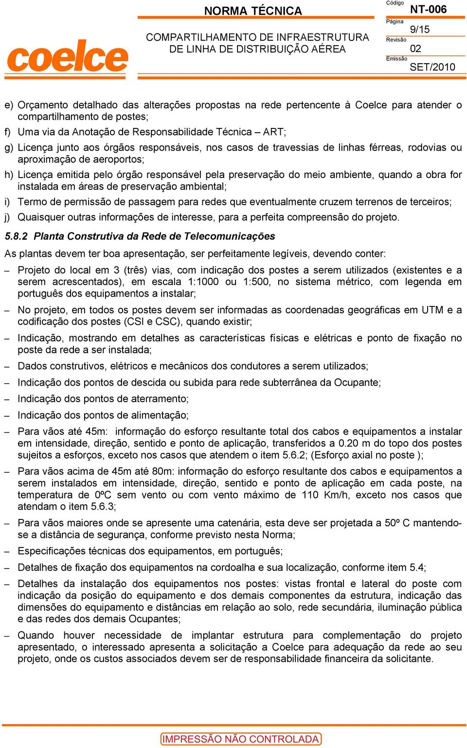 for instalada em áreas de preservação ambiental; i) Termo de permissão de passagem para redes que eventualmente cruzem terrenos de terceiros; j) Quaisquer outras informações de interesse, para a