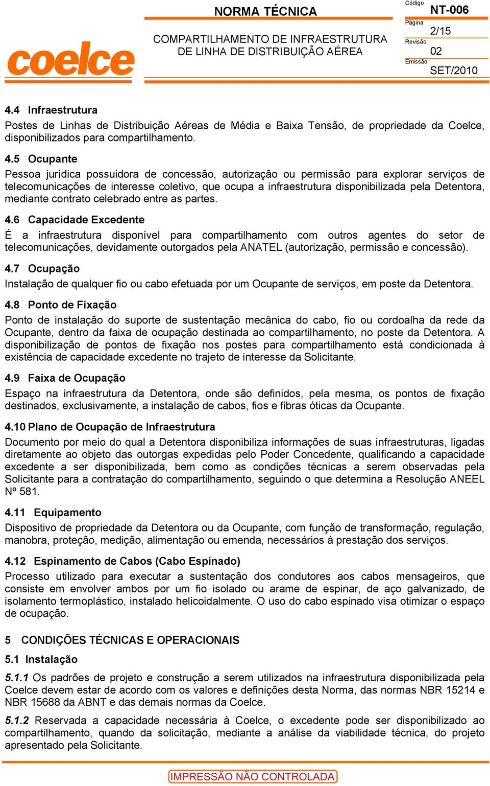 5 Ocupante Pessoa jurídica possuidora de concessão, autorização ou permissão para explorar serviços de telecomunicações de interesse coletivo, que ocupa a infraestrutura disponibilizada pela