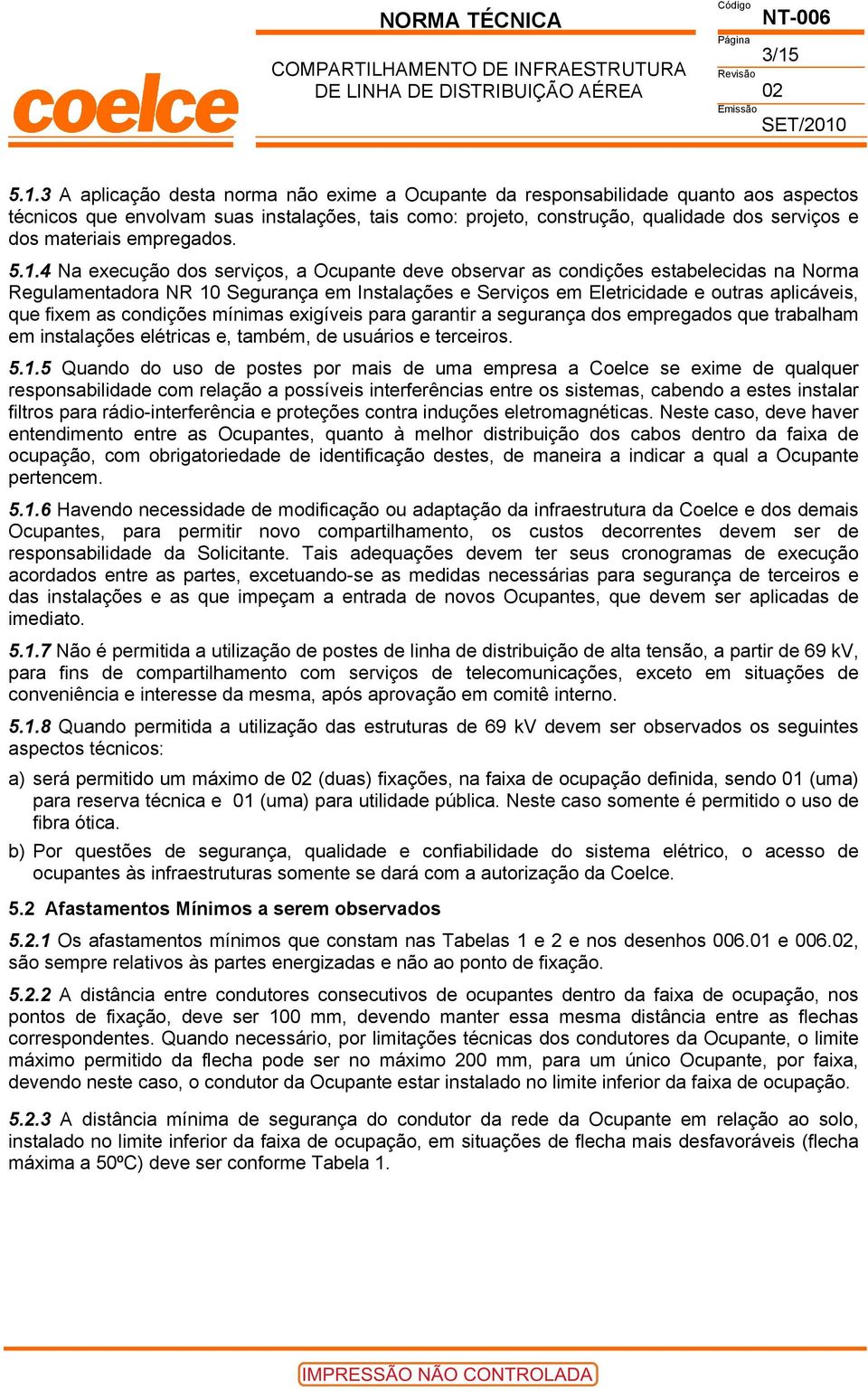 4 Na execução dos serviços, a Ocupante deve observar as condições estabelecidas na Norma Regulamentadora NR 10 Segurança em Instalações e Serviços em Eletricidade e outras aplicáveis, que fixem as