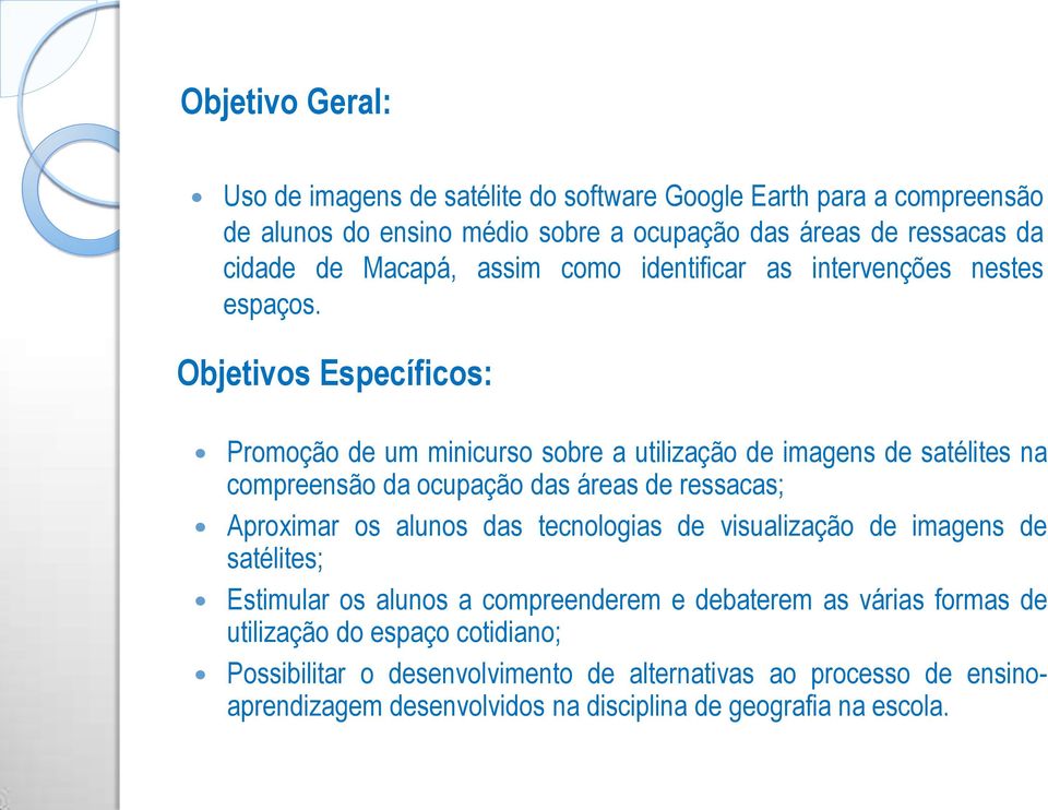 Objetivos Específicos: Promoção de um minicurso sobre a utilização de imagens de satélites na compreensão da ocupação das áreas de ressacas; Aproximar os alunos das