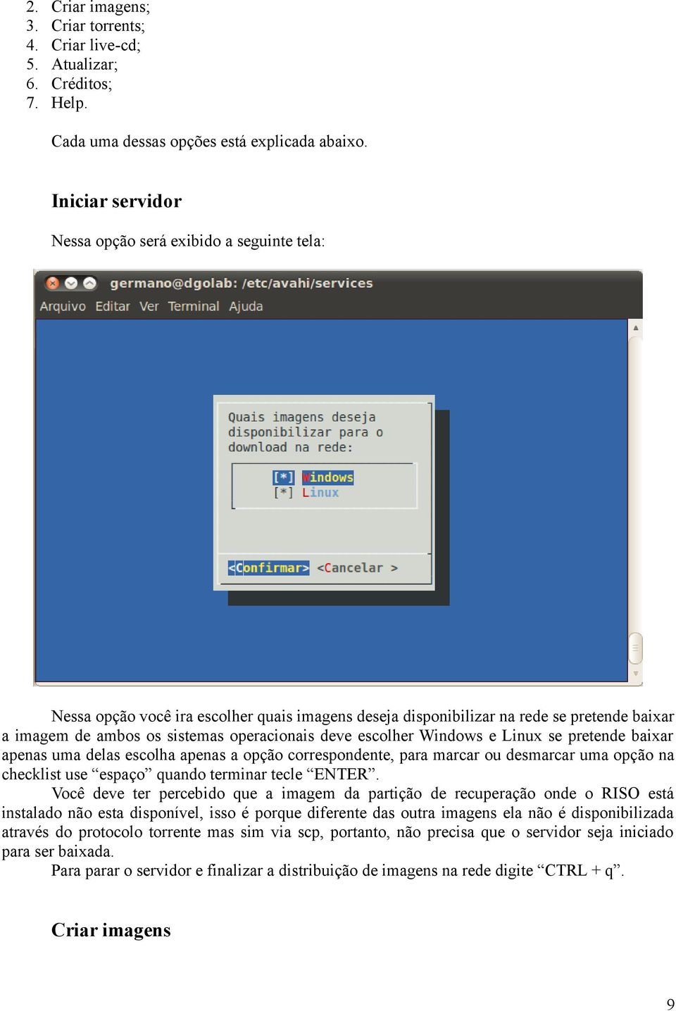 escolher Windows e Linux se pretende baixar apenas uma delas escolha apenas a opção correspondente, para marcar ou desmarcar uma opção na checklist use espaço quando terminar tecle ENTER.