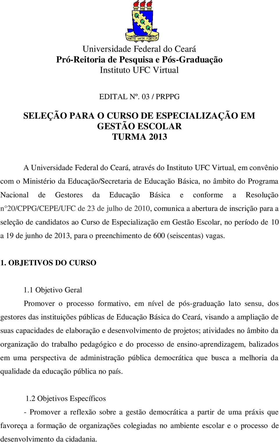 de Educação Básica, no âmbito do Programa Nacional de Gestores da Educação Básica e conforme a Resolução n 20/CPPG/CEPE/UFC de 23 de julho de 2010, comunica a abertura de inscrição para a seleção de