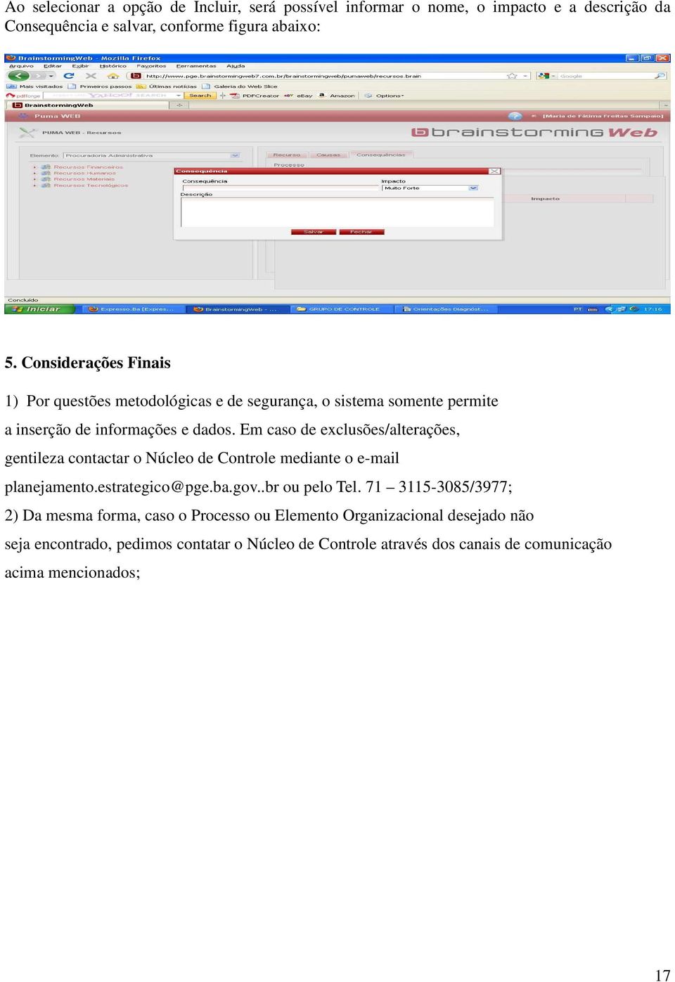 Em caso de exclusões/alterações, gentileza contactar o Núcleo de Controle mediante o e-mail planejamento.estrategico@pge.ba.gov..br ou pelo Tel.