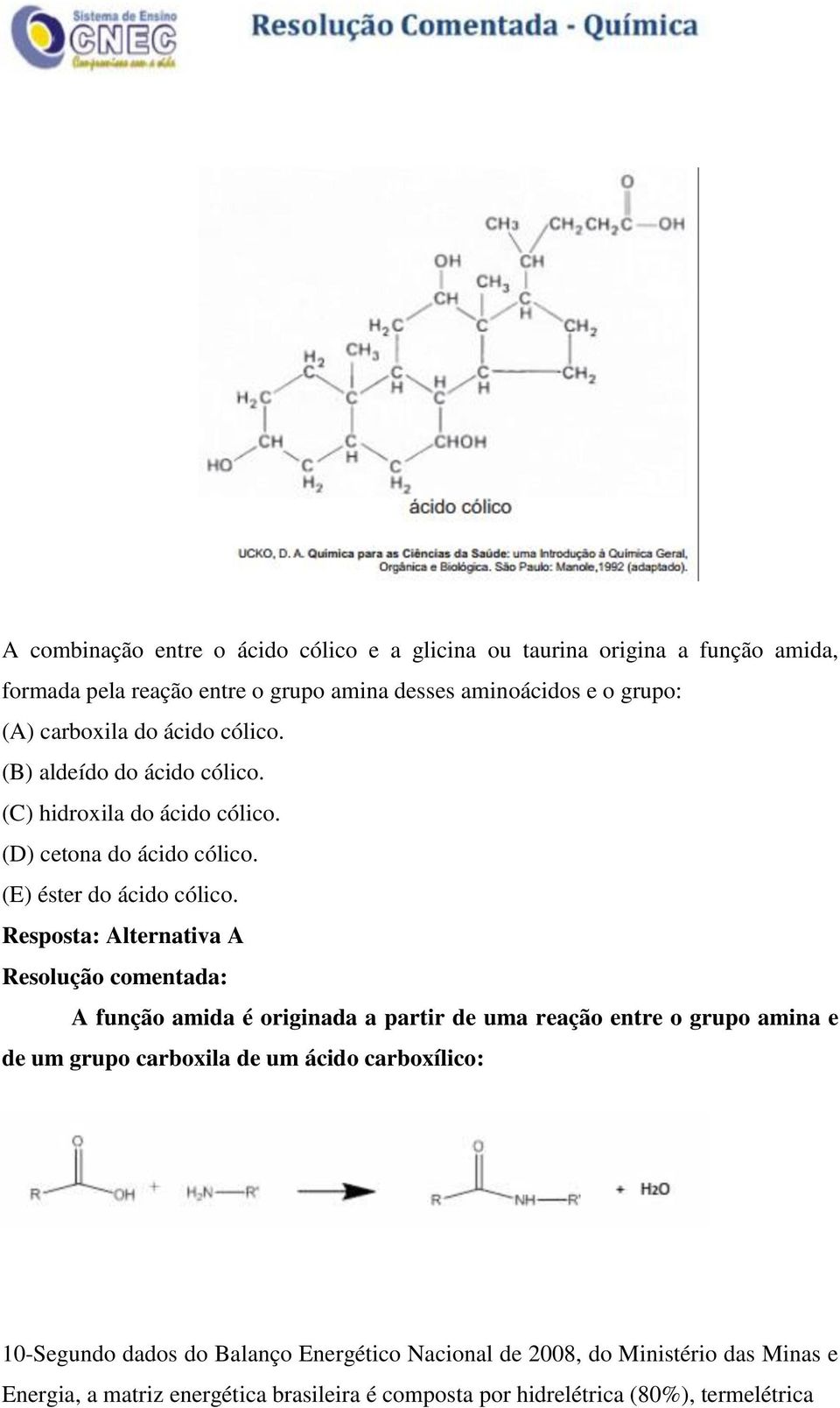 Resposta: Alternativa A A função amida é originada a partir de uma reação entre o grupo amina e de um grupo carboxila de um ácido carboxílico: