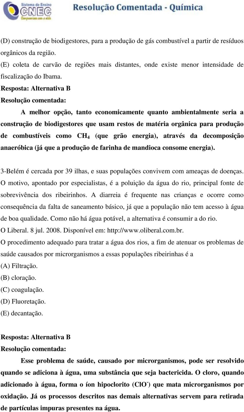 Resposta: Alternativa B A melhor opção, tanto economicamente quanto ambientalmente seria a construção de biodigestores que usam restos de matéria orgânica para produção de combustíveis como CH 4 (que