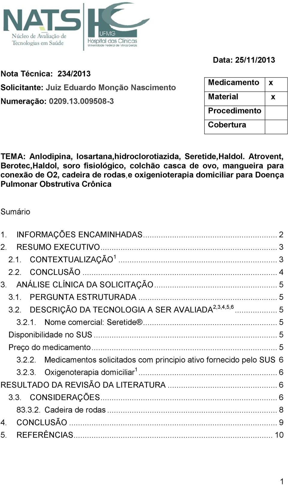 INFORMAÇÕES ENCAMINHADAS... 2 2. RESUMO EXECUTIVO... 3 2.1. CONTEXTUALIZAÇÃO 1... 3 2.2. CONCLUSÃO... 4 3. ANÁLISE CLÍNICA DA SOLICITAÇÃO... 5 3.1. PERGUNTA ESTRUTURADA... 5 3.2. DESCRIÇÃO DA TECNOLOGIA A SER AVALIADA 2,3,4,5,6.