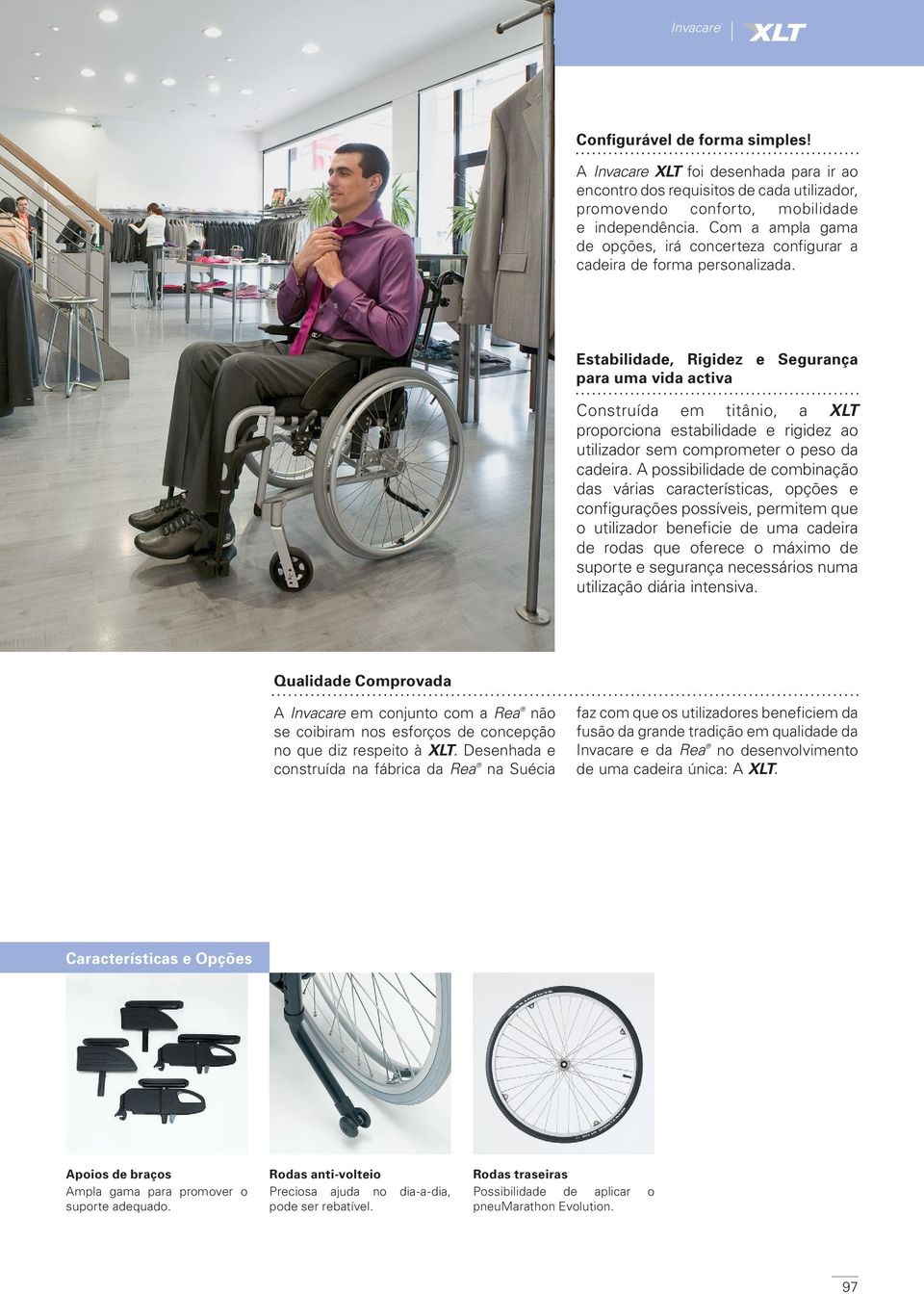 Estabilidade, Rigidez e Segurança para uma vida activa Construída em titânio, a XLT proporciona estabilidade e rigidez ao utilizador sem comprometer o peso da cadeira.