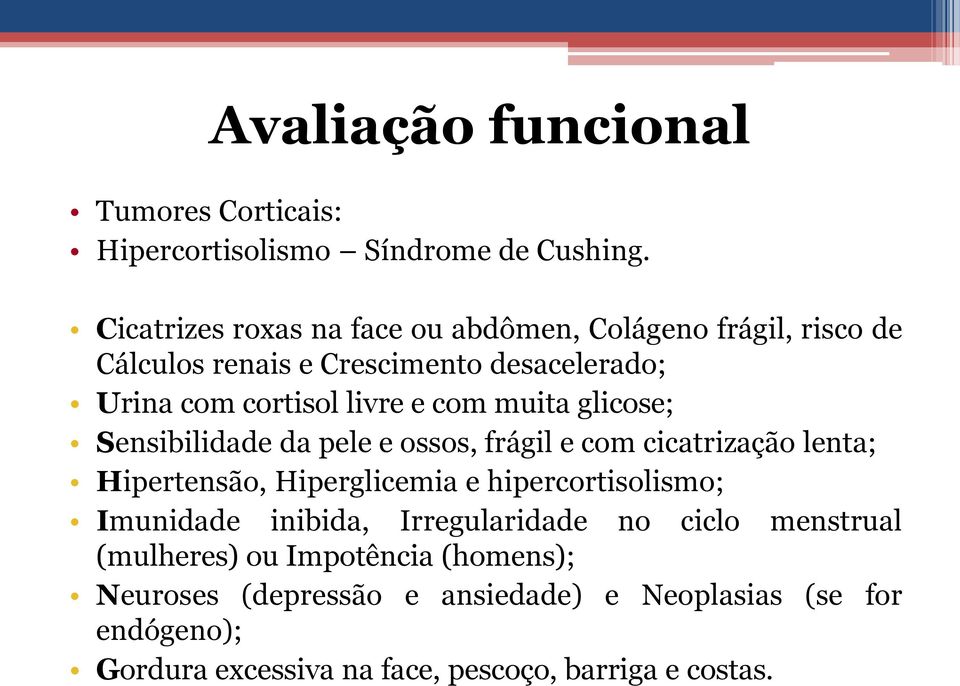 muita glicose; Sensibilidade da pele e ossos, frágil e com cicatrização lenta; Hipertensão, Hiperglicemia e hipercortisolismo; Imunidade