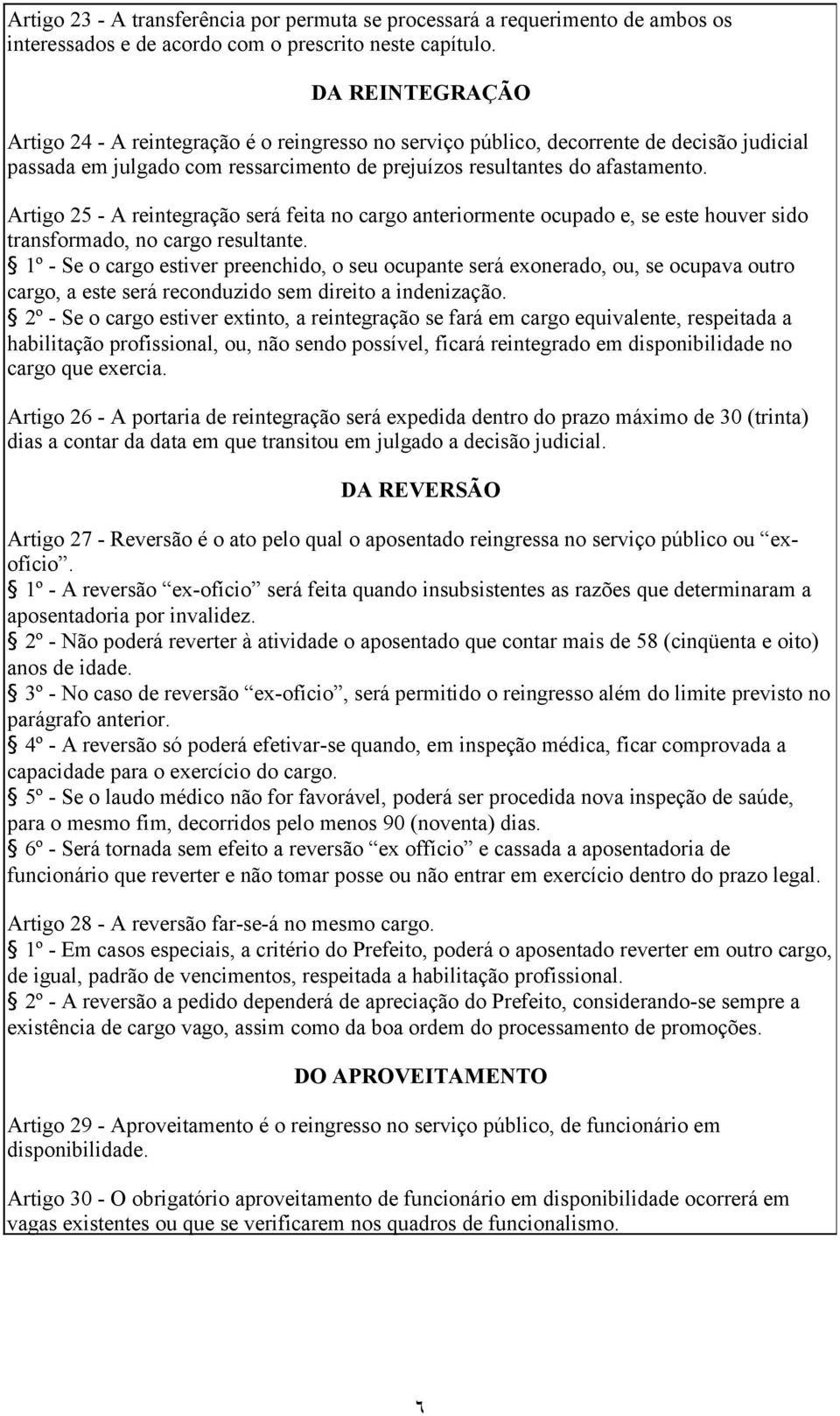 Artigo 25 - A reintegração será feita no cargo anteriormente ocupado e, se este houver sido transformado, no cargo resultante.