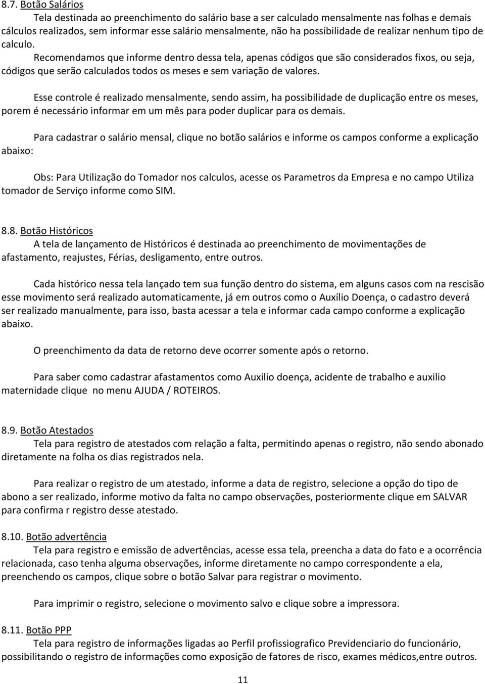 Esse controle é realizado mensalmente, sendo assim, ha possibilidade de duplicação entre os meses, porem é necessário informar em um mês para poder duplicar para os demais.