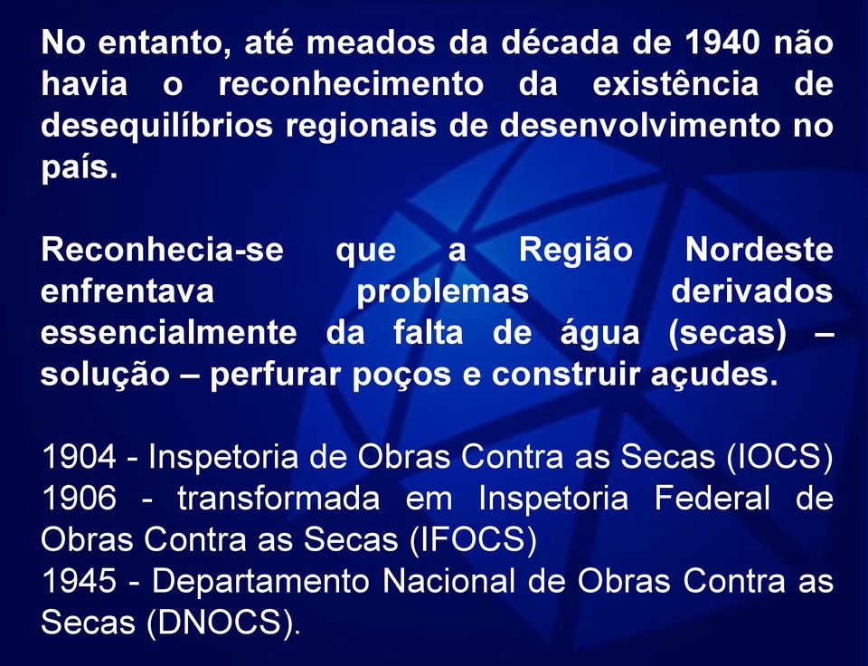 Reconhecia-se que a Região Nordeste enfrentava problemas derivados essencialmente da falta de água (secas) solução