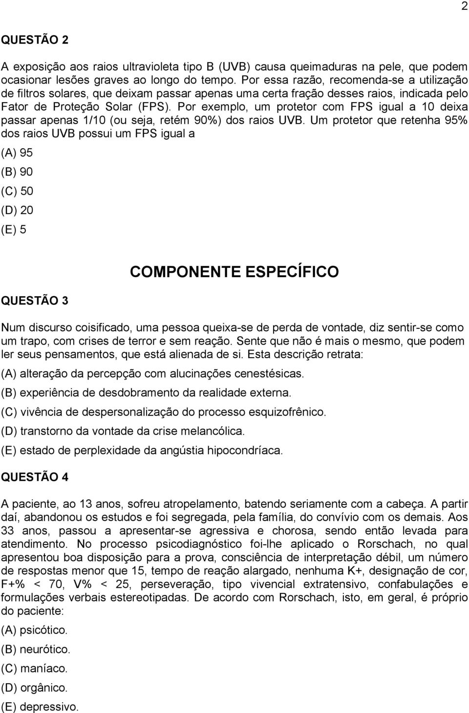 Por exemplo, um protetor com FPS igual a 10 deixa passar apenas 1/10 (ou seja, retém 90%) dos raios UVB.