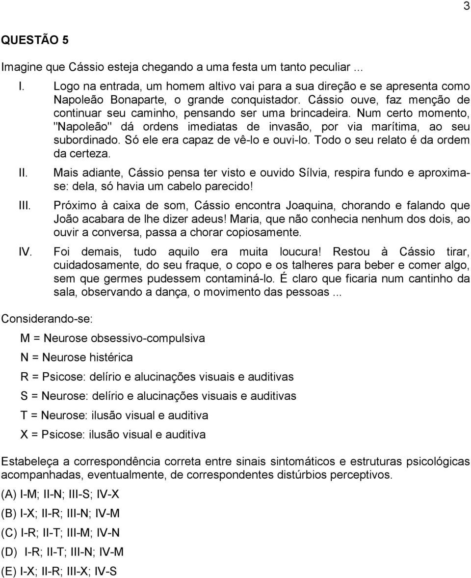 Só ele era capaz de vê-lo e ouvi-lo. Todo o seu relato é da ordem da certeza. II. Mais adiante, Cássio pensa ter visto e ouvido Sílvia, respira fundo e aproximase: dela, só havia um cabelo parecido!