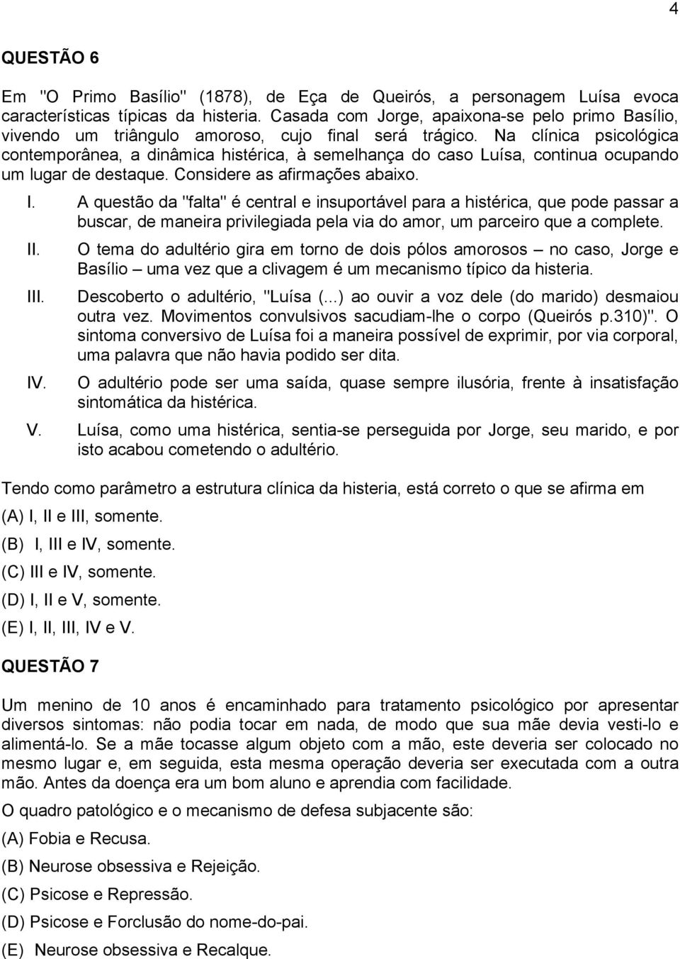 Na clínica psicológica contemporânea, a dinâmica histérica, à semelhança do caso Luísa, continua ocupando um lugar de destaque. Considere as afirmações abaixo. I.