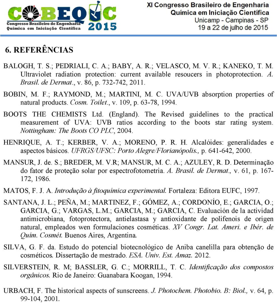 The Revised guidelines to the practical measurement of UVA: UVB ratios according to the boots star rating system. Nottingham: The Boots CO PLC, 2004. HENRIQUE, A. T.; KERBER, V. A.; MORENO, P. R. H. Alcalóides: generalidades e aspectos básicos.