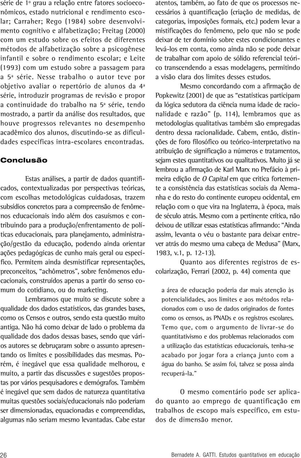 Nesse trabalho o autor teve por objetivo avaliar o repertório de alunos da 4ª série, introduzir programas de revisão e propor a continuidade do trabalho na 5ª série, tendo mostrado, a partir da