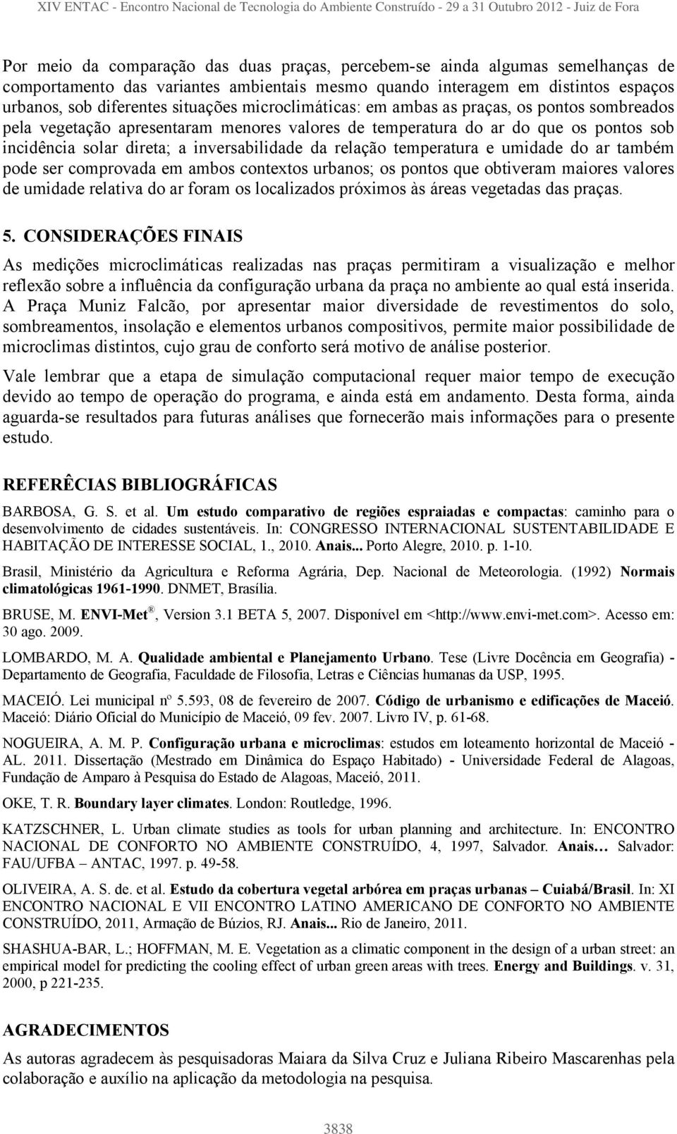 temperatura e umidade do ar também pode ser comprovada em ambos contextos urbanos; os pontos que obtiveram maiores valores de umidade relativa do ar foram os localizados próximos às áreas vegetadas