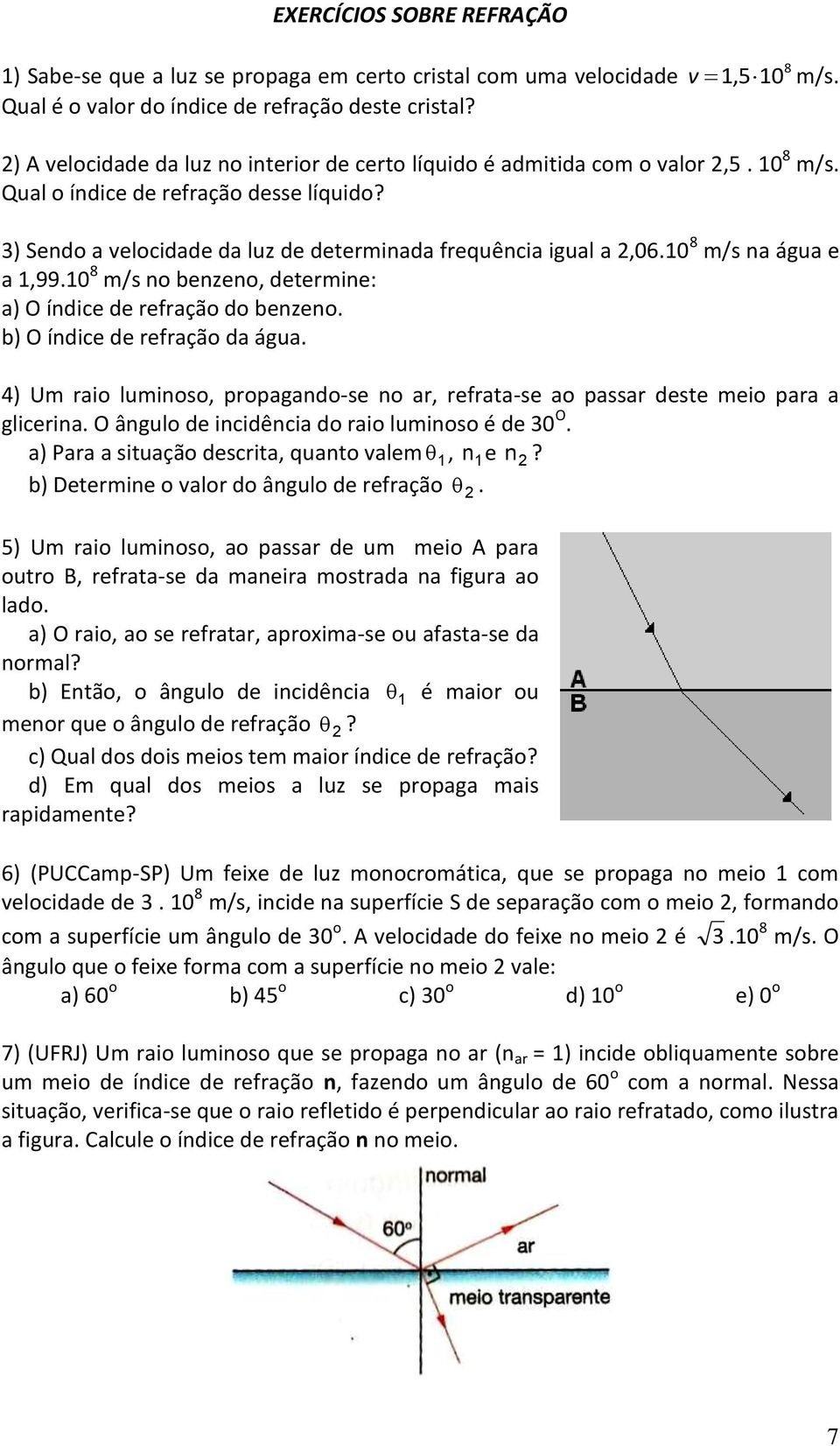 0 8 m/s na água e a,99.0 8 m/s no benzeno, determine: a) O índice de refração do benzeno. b) O índice de refração da água.