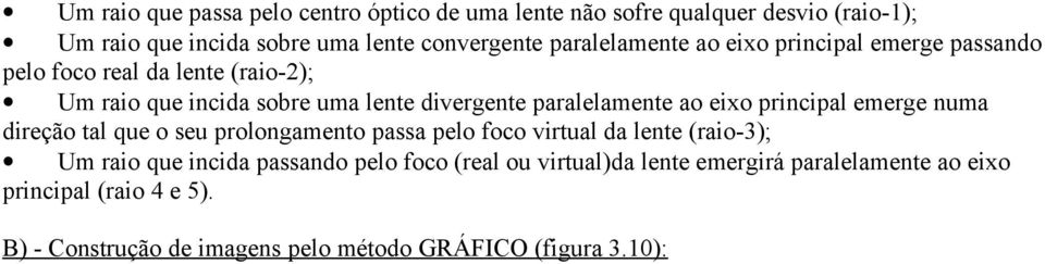 paralelamente ao eixo principal emerge numa direção tal que o seu prolongamento passa pelo foco virtual da lente (raio-3); Um raio que