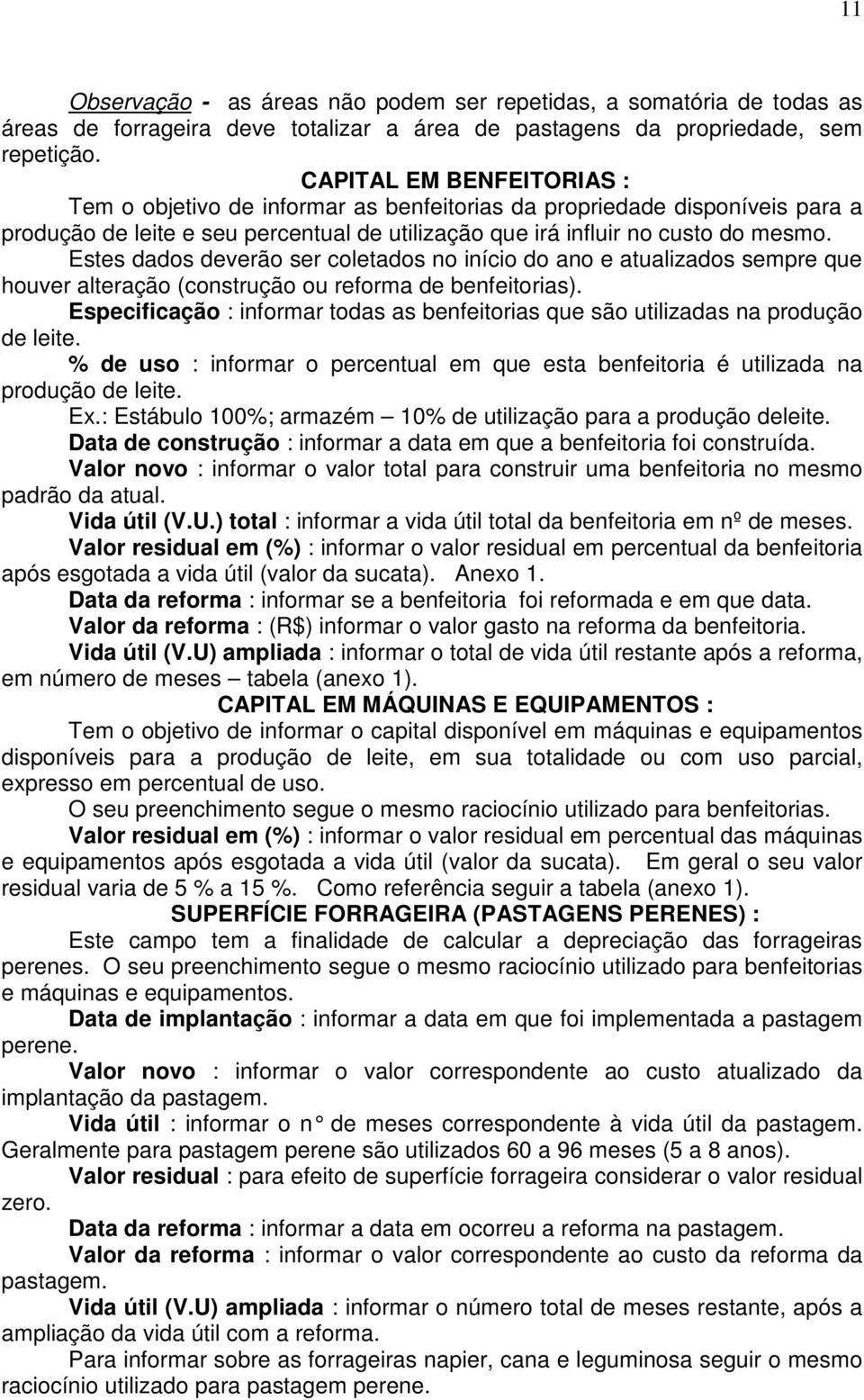 Estes dados deverão ser coletados no início do ano e atualizados sempre que houver alteração (construção ou reforma de benfeitorias).