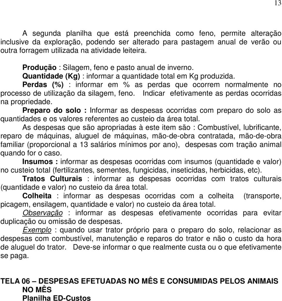 Perdas (%) : informar em % as perdas que ocorrem normalmente no processo de utilização da silagem, feno. Indicar efetivamente as perdas ocorridas na propriedade.