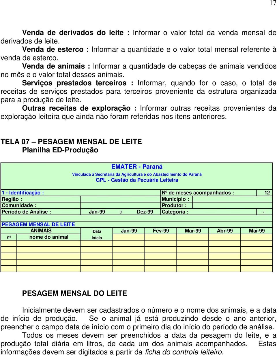 Serviços prestados terceiros : Informar, quando for o caso, o total de receitas de serviços prestados para terceiros proveniente da estrutura organizada para a produção de leite.