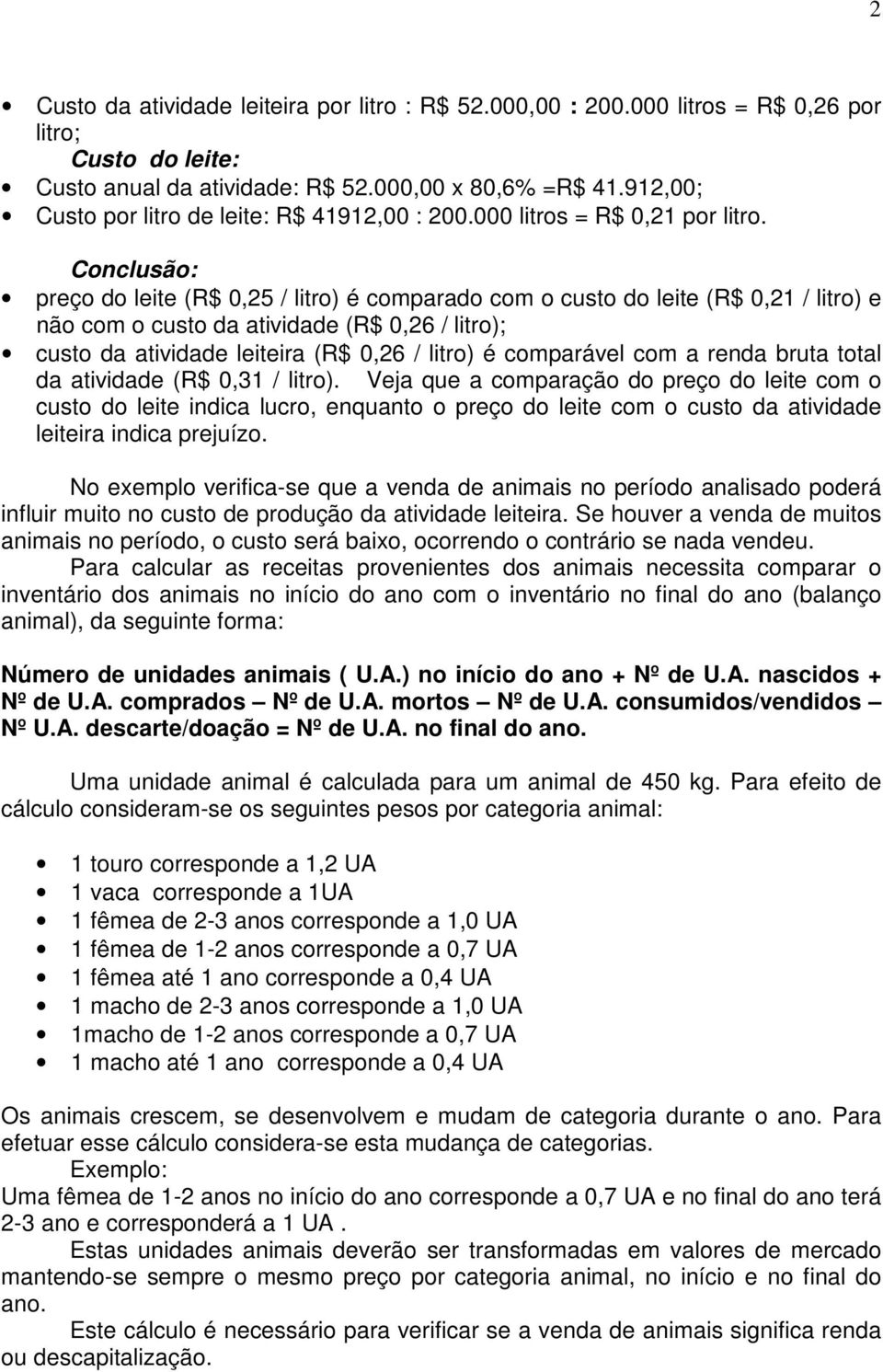 Conclusão: preço do leite (R$ 0,25 / litro) é comparado com o custo do leite (R$ 0,21 / litro) e não com o custo da atividade (R$ 0,26 / litro); custo da atividade leiteira (R$ 0,26 / litro) é