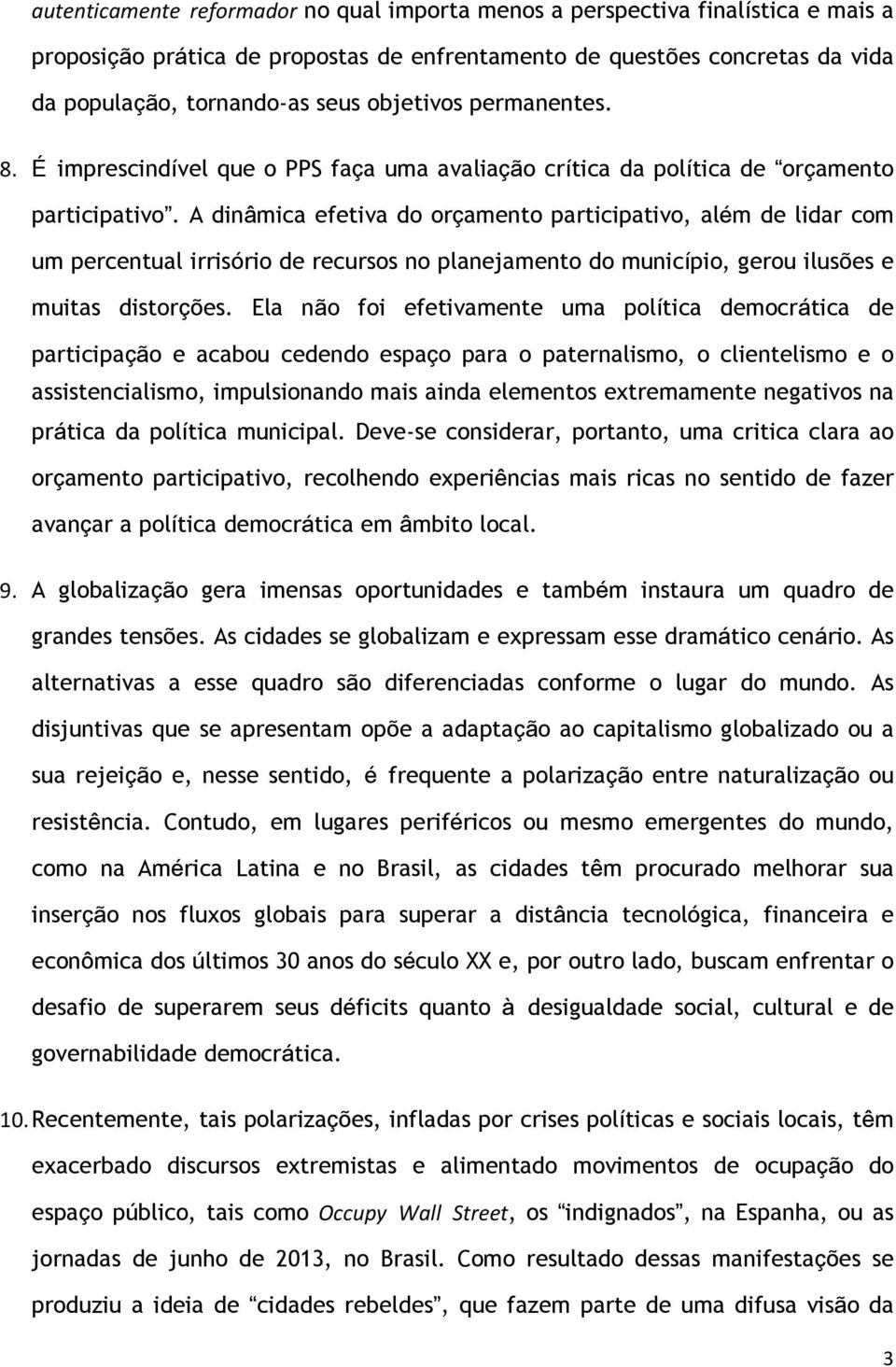 A dinâmica efetiva do orçamento participativo, além de lidar com um percentual irrisório de recursos no planejamento do município, gerou ilusões e muitas distorções.