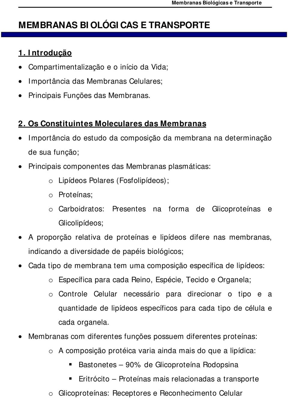 (Fosfolipídeos); o Proteínas; o Carboidratos: Presentes na forma de Glicoproteínas e Glicolipídeos; A proporção relativa de proteínas e lipídeos difere nas membranas, indicando a diversidade de