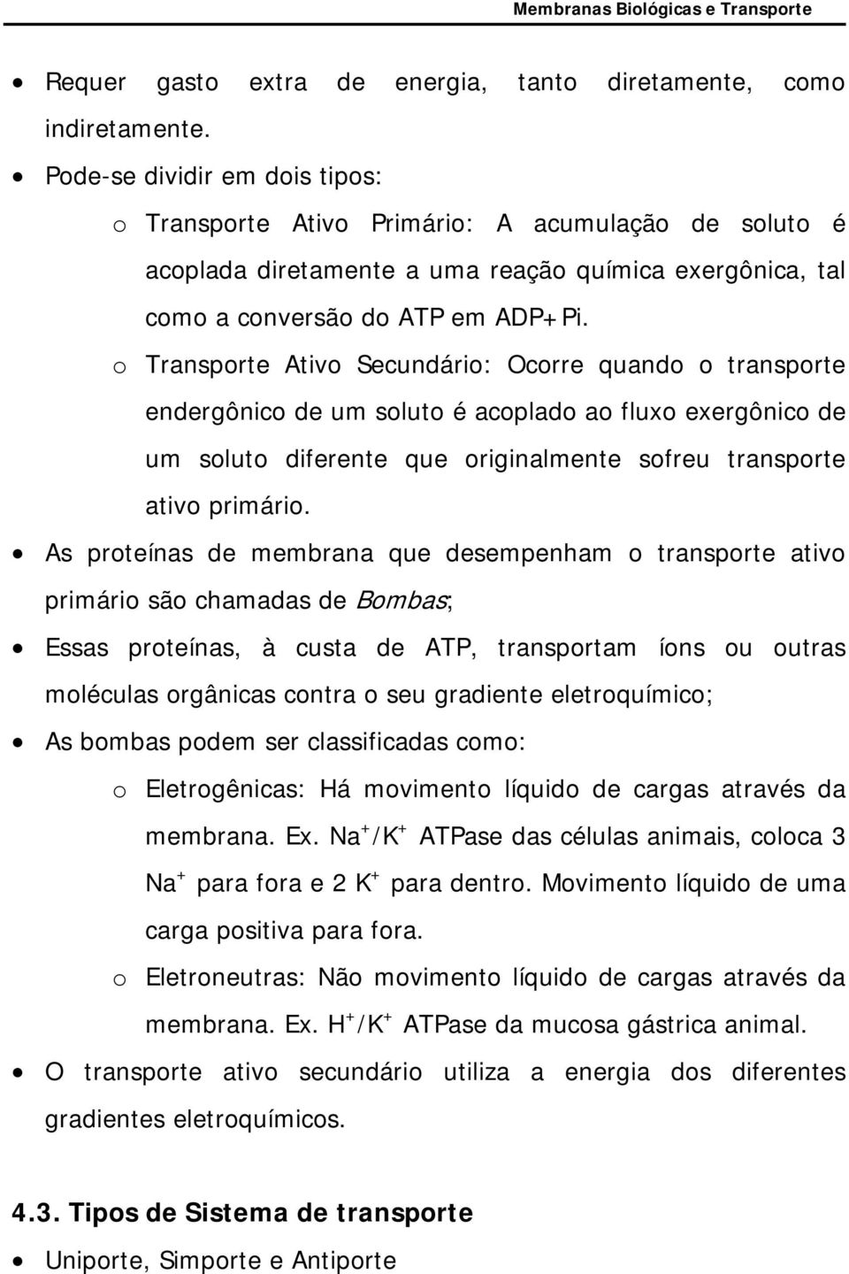 o Transporte Ativo Secundário: Ocorre quando o transporte endergônico de um soluto é acoplado ao fluxo exergônico de um soluto diferente que originalmente sofreu transporte ativo primário.